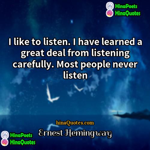 Ernest Hemingway Quotes | I like to listen. I have learned